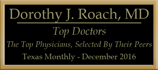 Dorothy J. Roach, MD - Top Physicians, Selected by Peer Recognition and Professional Achievement, Texas Monthly Magazine, December 2016 Dorothy J. Roach, MD - Top Physicians, Selected by Peer Recognition and Professional Achievement, Texas Monthly Magazine, December 2016